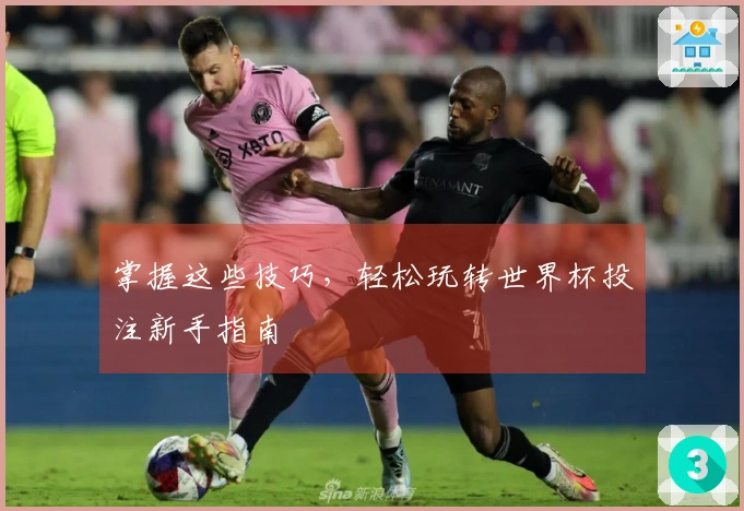 掌握这些技巧，轻松玩转世界杯投注新手指南