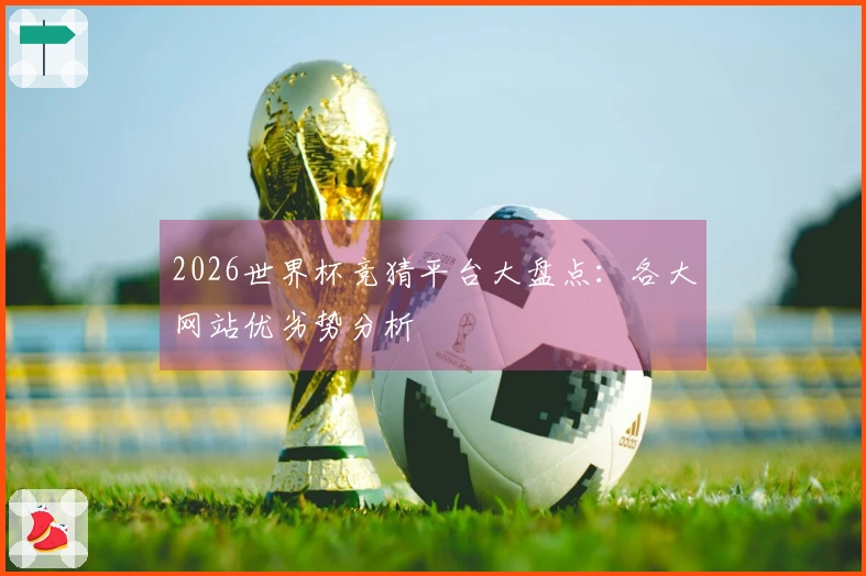 2026世界杯竞猜平台大盘点：各大网站优劣势分析