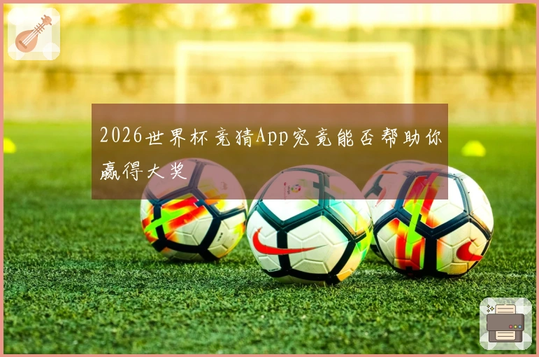 2026世界杯竞猜App究竟能否帮助你赢得大奖