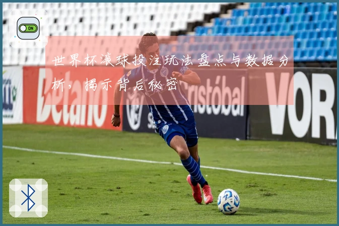 世界杯滚球投注玩法盘点与数据分析，揭示背后秘密