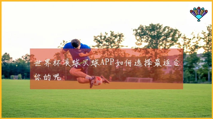 世界杯滚球买球APP如何选择最适合你的呢